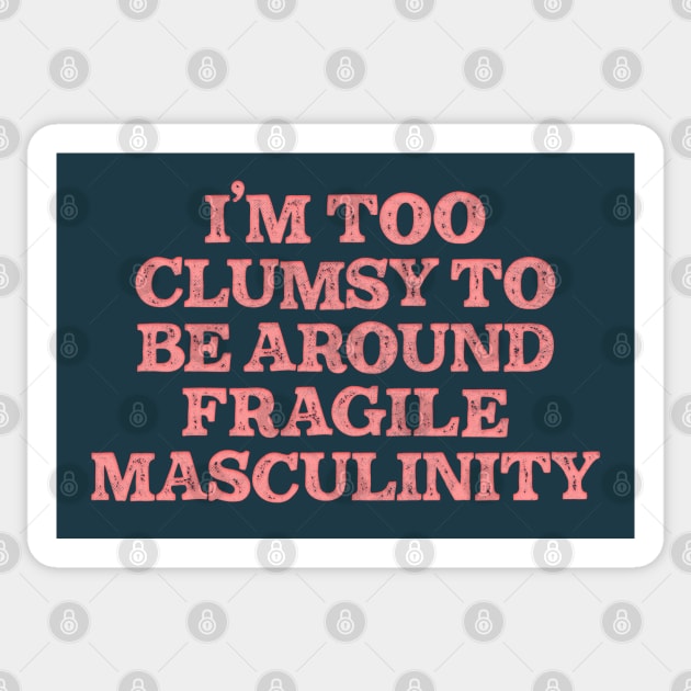 I'm Too Clumsy To Be Around Fragile Masculinity / Feminist Typography Design Sticker by DankFutura